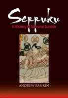 Seppuku: Secukupu: dejiny samurajskej samovraždy - Seppuku: A History of Samurai Suicide