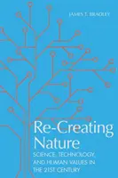 Znovuvytváranie prírody: Veda, technológia a ľudské hodnoty v dvadsiatom prvom storočí - Re-Creating Nature: Science, Technology, and Human Values in the Twenty-First Century
