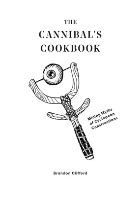 Kanibalská kuchárka: Mýty o kyklopských stavbách - The Cannibal's Cookbook: Mining Myths of Cyclopean Constructions