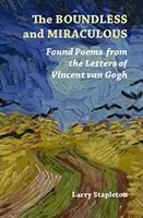Bezhraničné a zázračné: Básne z listov Vincenta Van Gogha - The Boundless and Miraculous: Found Poems from the Letters of Vincent Van Gogh