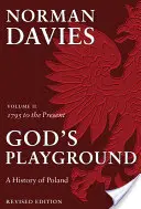 Božie ihrisko Dejiny Poľska - II. diel: od roku 1795 po súčasnosť - God's Playground A History of Poland - Volume II: 1795 to the Present