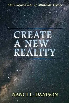 Vytvorte novú realitu: Presuňte sa za hranice teórie zákona príťažlivosti - Create a New Reality: Move Beyond Law of Attraction Theory
