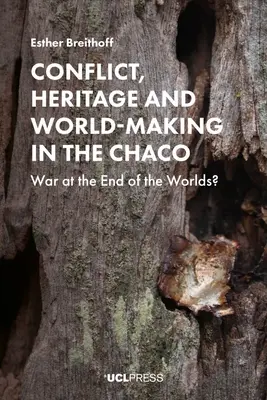 Konflikt, dedičstvo a tvorba sveta v Chacu: Vojna na konci svetov? - Conflict, Heritage and World-Making in the Chaco: War at the End of the Worlds?