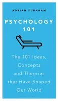 Psychológia 101: 101 myšlienok, koncepcií a teórií, ktoré formovali náš svet - Psychology 101: The 101 Ideas, Concepts and Theories That Have Shaped Our World