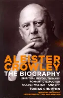 Aleister Crowley - životopis - duchovný revolucionár, romantický bádateľ, okultný majster a špión - Aleister Crowley - The Biography - Spiritual Revolutionary, Romantic Explorer, Occult Master  -  and Spy