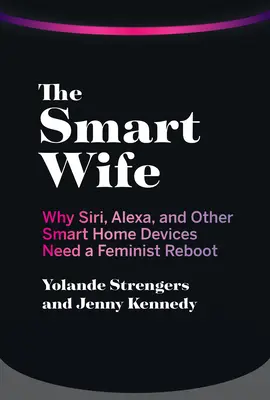 Inteligentná manželka: Prečo Siri, Alexa a ďalšie inteligentné domáce zariadenia potrebujú feministický reštart - The Smart Wife: Why Siri, Alexa, and Other Smart Home Devices Need a Feminist Reboot