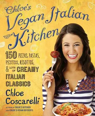 Vegánska talianska kuchyňa Chloe: 150 pizze, cestovín, pesta, rizota a veľa krémovej talianskej klasiky - Chloe's Vegan Italian Kitchen: 150 Pizzas, Pastas, Pestos, Risottos, & Lots of Creamy Italian Classics