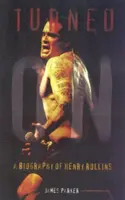 Vzrušený: Životopis Henryho Rollinsa (aktualizované vydanie) - Turned On: A Biography of Henry Rollins (Updated)