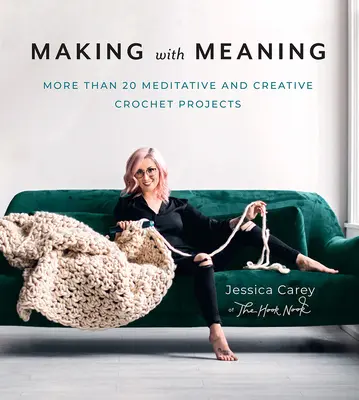 Tvorba so zmyslom: Viac ako 20 meditatívnych a kreatívnych projektov háčkovania - Making with Meaning: More Than 20 Meditative and Creative Crochet Projects