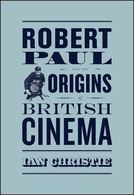 Robert Paul a počiatky britskej kinematografie - Robert Paul and the Origins of British Cinema