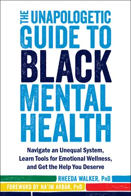 The Unapologetic Guide to Black Mental Health (Nepologetický sprievodca duševným zdravím černochov): Zorientujte sa v nerovnom systéme, naučte sa nástroje pre emocionálne zdravie a získajte pomoc, ktorú si zaslúžite - The Unapologetic Guide to Black Mental Health: Navigate an Unequal System, Learn Tools for Emotional Wellness, and Get the Help You Deserve