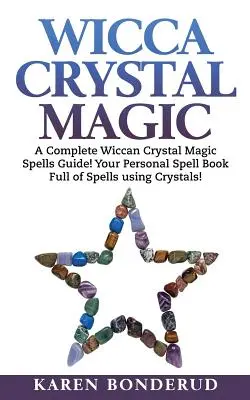 Wicca Magia kryštálov: Kompletný sprievodca wiccanskými kúzlami z kryštálov! Vaša osobná kniha kúziel plná kúziel s použitím kryštálov! - Wicca Crystal Magic: A Complete Wiccan Crystal Magic Spells Guide! Your Personal Spell Book Full of Spells Using Crystals!