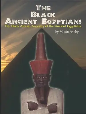 Čierni starovekí Egypťania: Dôkazy o čiernom africkom pôvode staroegyptskej kultúry, civilizácie, náboženstva a filozofie - The Black Ancient Egyptians: Evidences of the Black African Origins of Ancient Egyptian Culture, Civilization, Religion and Philosophy