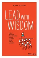 Viesť s múdrosťou: Ako múdrosť mení dobrých lídrov na skvelých lídrov - Lead with Wisdom: How Wisdom Transforms Good Leaders Into Great Leaders