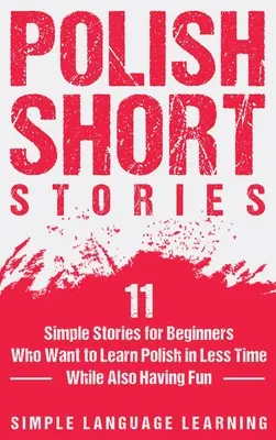 Poľské poviedky: 11 jednoduchých príbehov pre začiatočníkov, ktorí sa chcú naučiť poľsky za kratší čas a zároveň sa zabaviť - Polish Short Stories: 11 Simple Stories for Beginners Who Want to Learn Polish in Less Time While Also Having Fun