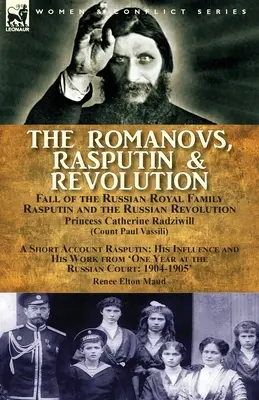 Romanovci, Rasputin a revolúcia - pád ruskej kráľovskej rodiny - Rasputin a ruská revolúcia, s krátkou správou Rasputin: jeho vplyv - The Romanovs, Rasputin, & Revolution-Fall of the Russian Royal Family-Rasputin and the Russian Revolution, With a Short Account Rasputin: His Influenc