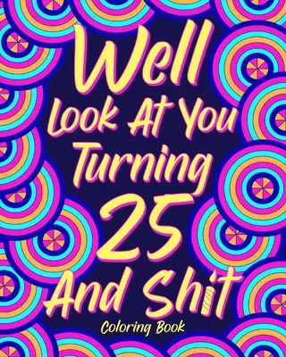 No pozri sa na seba, keď ti bude 25 a tak ďalej - Well Look at You Turning 25 and Shit