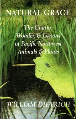 Prírodná milosť: Pôvab, zázraky a ponaučenia zvierat a rastlín pacifického severozápadu - Natural Grace: The Charm, Wonder, and Lessons of Pacific Northwest Animals and Plants