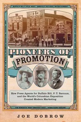 Priekopníci propagácie, 5: Ako tlačoví agenti Buffalo Billa, P. T. Barnuma a Svetovej kolumbovskej výstavy vytvorili moderný marketing - Pioneers of Promotion, 5: How Press Agents for Buffalo Bill, P. T. Barnum, and the World's Columbian Exposition Created Modern Marketing