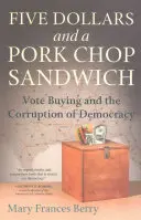 Päť dolárov a sendvič s bravčovou kotletou: Kupovanie hlasov a korupcia demokracie - Five Dollars and a Pork Chop Sandwich: Vote Buying and the Corruption of Democracy