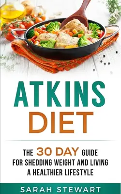 Atkinsova diéta: 30-dňový sprievodca na zníženie hmotnosti a zdravší životný štýl - Atkins Diet: The 30 Day Guide for Shedding Weight and Living a Healthier Lifestyle