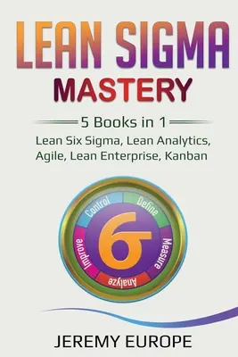 Lean Sigma Mastery: 5 kníh v 1: Lean Six Sigma, Lean Analytics, Agile, Lean Enterprise, Kanban - Lean Sigma Mastery: 5 Books in 1: Lean Six Sigma, Lean Analytics, Agile, Lean Enterprise, Kanban