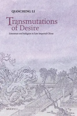 Transmutácie túžby: Literatúra a náboženstvo v neskorej cisárskej Číne - Transmutations of Desire: Literature and Religion in Late Imperial China