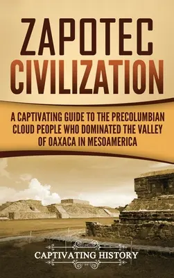Zapotécka civilizácia: Pútavý sprievodca predkolumbovskými mrakmi, ktoré ovládali údolie Oaxaca v Mezoamerike - Zapotec Civilization: A Captivating Guide to the Pre-Columbian Cloud People Who Dominated the Valley of Oaxaca in Mesoamerica