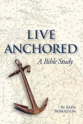 Žiť ukotvený: Biblická štúdia - Live Anchored: A Bible Study