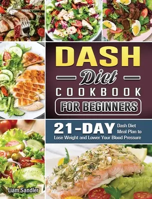 Kompletná kuchárska kniha Dash Diet: Zdravé recepty a trojtýždňový plán stravovania - The Complete Dash Diet Cookbook: Healthy Recipes and 3-Week Meal Plan