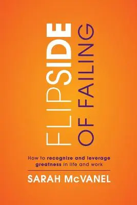 Odvrátená strana zlyhania: Ako rozpoznať a využiť veľkosť v živote a práci - Flip Side of Failing: How to Recognize and Leverage Greatness in Life and Work