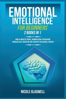 Emočná inteligencia pre začiatočníkov: 2 knihy v 1: Ako analyzovať ľudí, manipulácia, presviedčanie, zvýšenie sebadisciplíny a kognitívne správanie - Emotional Intelligence for Beginners: 2 Books in 1: How to Analyze People, Manipulation, Persuasion, Increase Self-Discipline and Cognitive Behavioral
