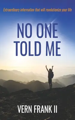 Nikto mi to nepovedal: Neobyčajné informácie, ktoré zmenia váš život - No One Told Me: Extraordinary information that will revolutionize your life