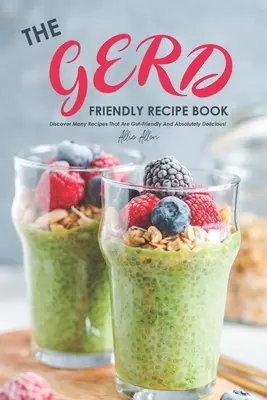 Kniha receptov Gerd Friendly: Objavte množstvo receptov, ktoré sú šetrné k črevám a absolútne chutné! - The Gerd Friendly Recipe Book: Discover Many Recipes that are Gut-Friendly and Absolutely Delicious!