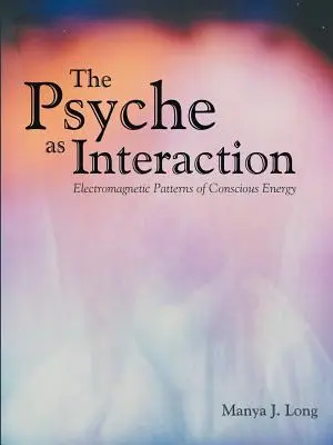 Psychika ako interakcia: Elektromagnetické vzorce vedomej energie - The Psyche as Interaction: Electromagnetic Patterns of Conscious Energy