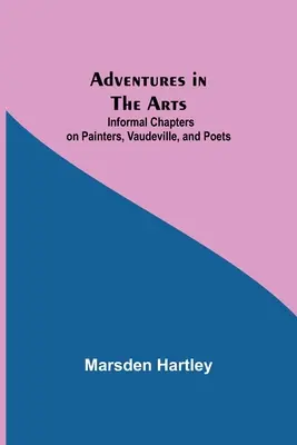 Dobrodružstvá v umení; neformálne kapitoly o maliaroch, vaudeville a básnikoch - Adventures in the Arts; Informal Chapters on Painters, Vaudeville, and Poets