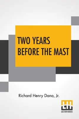 Dva roky pred stožiarom: A Personal Narrative With A Supplement by the Author And Introduction and Additional Chapter by His Son, Richard Henry - Two Years Before The Mast: A Personal Narrative With A Supplement By The Author And Introduction And Additional Chapter By His Son, Richard Henry