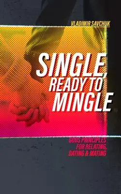 Single and Ready to Mingle: Bože, princípy vzťahov, randenia a párenia - Single and Ready to Mingle: Gods principles for relating, dating & mating