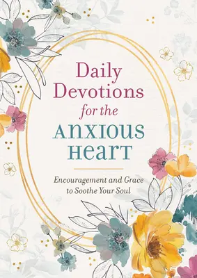 Denné pobožnosti pre úzkostlivé srdce: Povzbudenie a milosť na upokojenie vašej duše - Daily Devotions for the Anxious Heart: Encouragement and Grace to Soothe Your Soul
