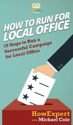 Ako kandidovať na miestny úrad: 10 krokov, ako viesť úspešnú kampaň na miestny úrad - How To Run For Local Office: 10 Steps To Run a Successful Campaign For Local Office
