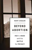Za hranicami potratov: Wade a boj o súkromie - Beyond Abortion: Roe V. Wade and the Battle for Privacy