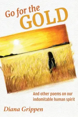 Go For the Gold and Other Poems On Our Indomitable Human Spirit (Choď za zlatom a iné básne o našom nezlomnom ľudskom duchu) - Go For the Gold and Other Poems On Our Indomitable Human Spirit