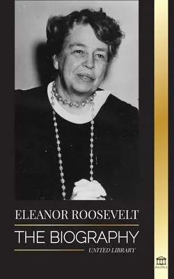 Eleanor Rooseveltová: Rooseveltová: životopis - spoznajte život Američana; manželka a prvá dáma Franklina D. Roosevelta - Eleanor Roosevelt: The Biography - Learn the American Life by Living; Franklin D. Roosevelt's Wife & First Lady