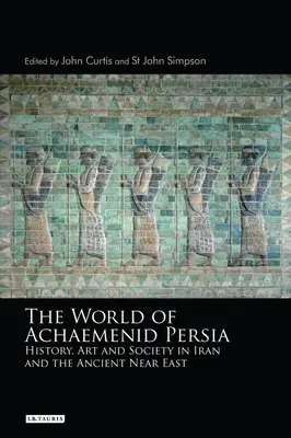 Svet Achaemenidskej Perzie: História, umenie a spoločnosť v Iráne a na starovekom Blízkom východe - The World of Achaemenid Persia: History, Art and Society in Iran and the Ancient Near East