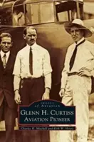 Glenn H. Curtiss: Curtis: priekopník letectva - Glenn H. Curtiss: Aviation Pioneer