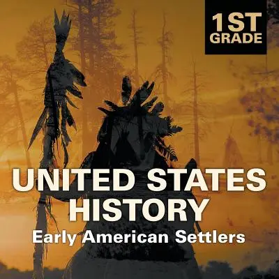 Dejiny Spojených štátov amerických pre 1. ročník: 1. ročník učebnice pre 1. stupeň základných škôl: Prví americkí osadníci - 1st Grade United States History: Early American Settlers