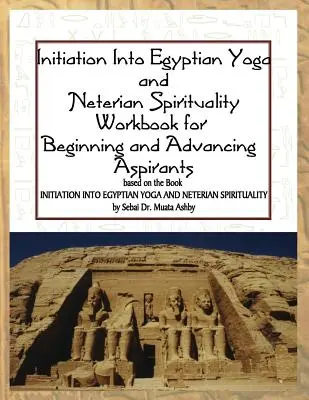 Zasvätenie do egyptskej jogy a neterskej spirituality: Cvičebnica pre začiatočníkov a pokročilých ašpirantov - Initiation into Egyptian Yoga and Neterian Spirituality: A Workbook For Beginners and Advancing Aspirants