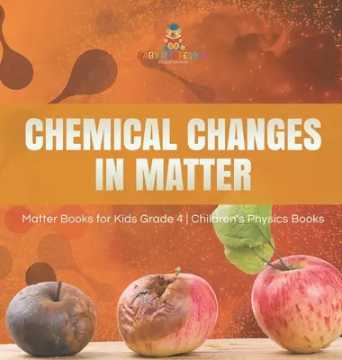 Chemické zmeny v látke - knihy o látke pre deti 4. ročník - detské knihy o fyzike - Chemical Changes in Matter - Matter Books for Kids Grade 4 - Children's Physics Books