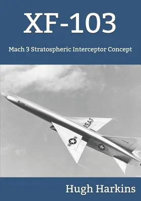 Xf-103: koncept stratosférického stíhacieho lietadla s rýchlosťou Mach 3 - Xf-103: Mach 3 Stratospheric Interceptor Concept