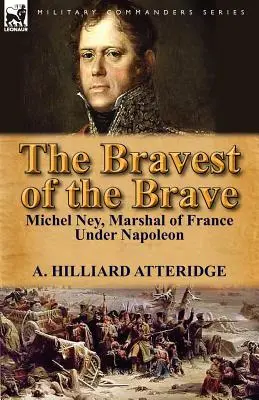 Najodvážnejší z odvážnych: Michel Ney, maršal Francúzska za Napoleona - The Bravest of the Brave: Michel Ney, Marshal of France Under Napoleon